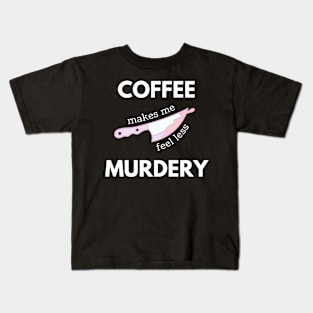 Coffee Makes Me Feel Less Murdery Kids T-Shirt